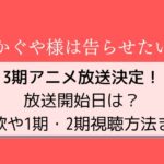 かぐや様は告らせたい3期1話放送日はいつ？アニメ主題歌・視聴方法まとめ