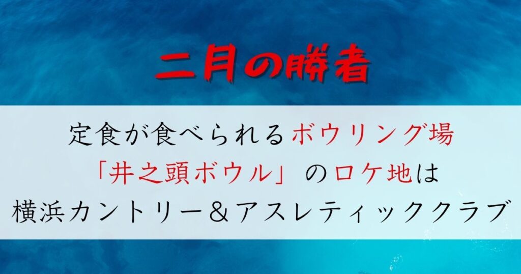 二月の勝者 ボウリング場ロケ地は横浜カントリー＆アスレティッククラブ！