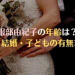 服部由紀子の年齢・学歴は？結婚して子供がいる？プロフィールまとめ