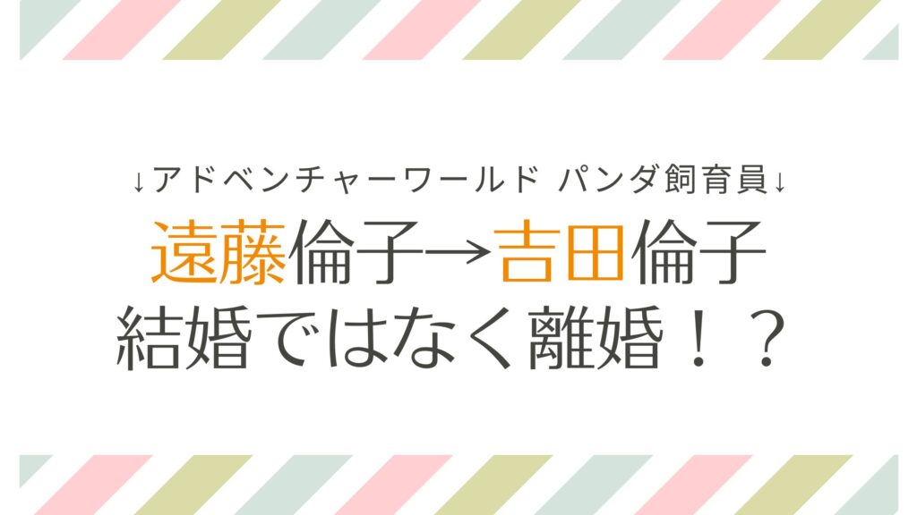 アドベンチャーワールド遠藤倫子は結婚→離婚して吉田姓に！？真偽を検証！