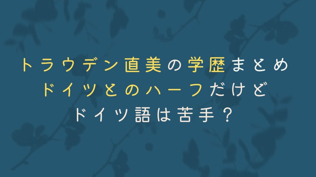 トラウデン直美の大学高校中学は？家族も高学歴！頭いいけどドイツ語は話せない？