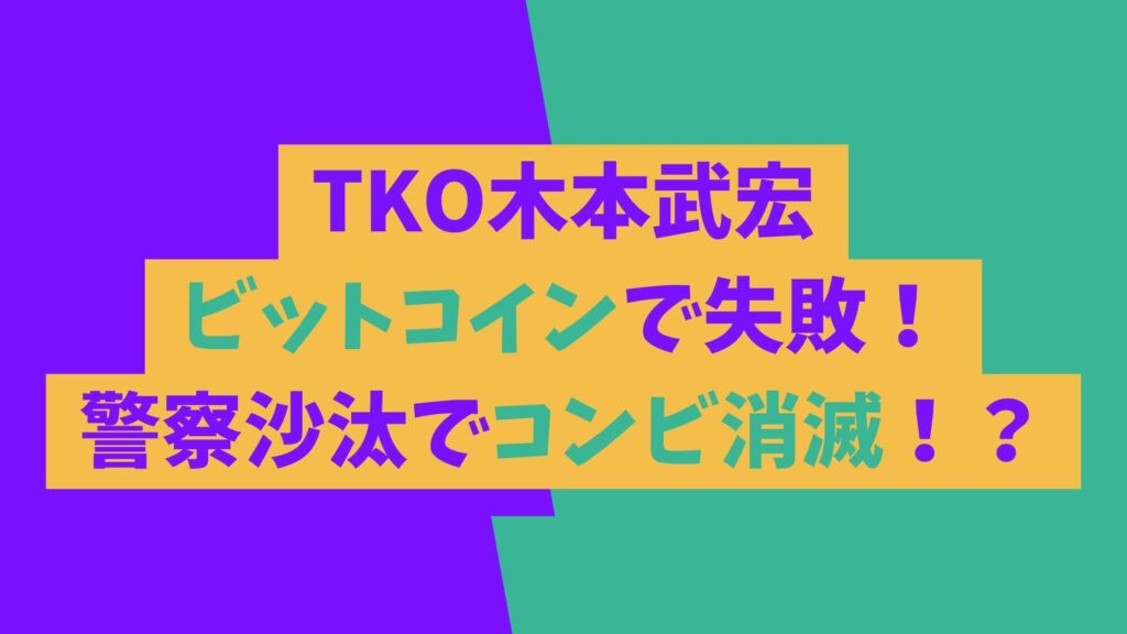 TKO木本に何があった？何したの？ビットコインで失敗？投資被害に遭った後輩芸人は？