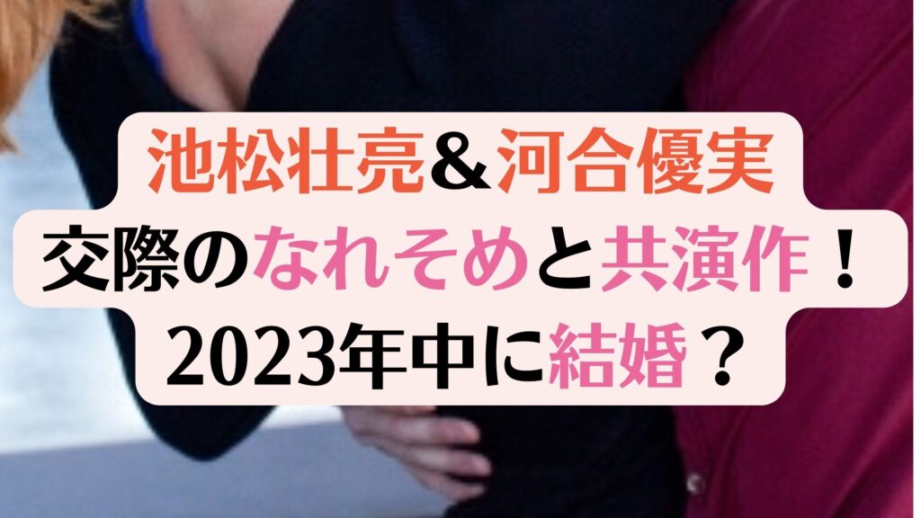 池松壮亮と河合優実のなれそめと共演作！結婚はいつ？2023年中と証言